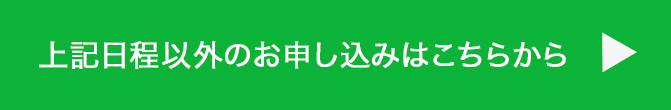 上記日程以外のお申し込みはこちらから